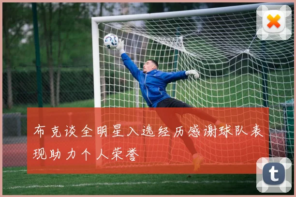 布克谈全明星入选经历感谢球队表现助力个人荣誉