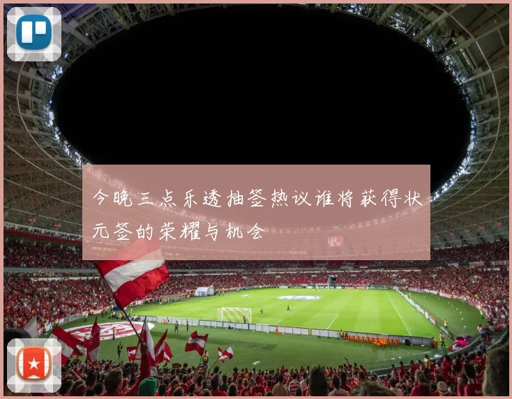 今晚三点乐透抽签热议谁将获得状元签的荣耀与机会